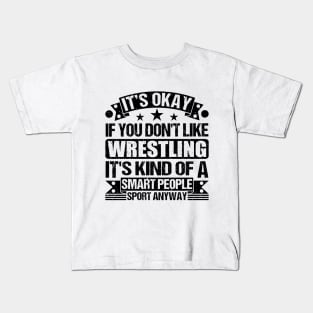 Wrestling Lover It's Okay If You Don't Like Wrestling It's Kind Of A Smart People Sports Anyway Kids T-Shirt